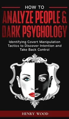 Jak analizować ludzi i mroczną psychologię: Rozpoznawanie ukrytych taktyk manipulacji w celu odkrycia intencji i odzyskania kontroli - How to Analyze People & Dark Psychology: Identifying Covert Manipulation Tactics to Discover Intention and Take Back Control