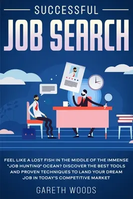 Skuteczne poszukiwanie pracy: Czujesz się jak zagubiona ryba pośrodku ogromnego oceanu poszukiwania pracy? Odkryj najlepsze narzędzia i sprawdzone techniki, aby - Successful Job Search: Feel Like a Lost Fish in The Middle of the Immense Job Hunting Ocean? Discover The Best Tools and Proven Techniques to