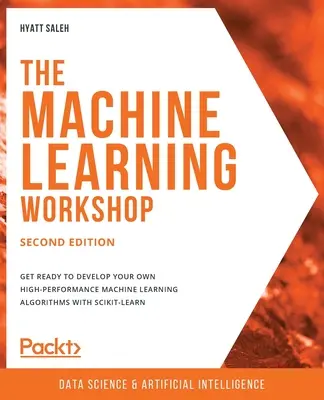 Warsztat uczenia maszynowego - wydanie drugie: Przygotuj się do tworzenia własnych wysokowydajnych algorytmów uczenia maszynowego za pomocą scikit-learn - The Machine Learning Workshop - Second Edition: Get ready to develop your own high-performance machine learning algorithms with scikit-learn