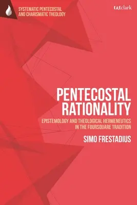 Zielonoświątkowa racjonalność: Epistemologia i hermeneutyka teologiczna w tradycji Foursquare - Pentecostal Rationality: Epistemology and Theological Hermeneutics in the Foursquare Tradition