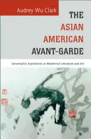 Azjatycko-amerykańska awangarda: uniwersalistyczne aspiracje w modernistycznej literaturze i sztuce - The Asian American Avant-Garde: Universalist Aspirations in Modernist Literature and Art