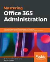 Mastering Office 365 Administration: Kompletny i kompleksowy przewodnik po administracji usługą Office 365 - zarządzanie użytkownikami, domenami, licencjami i nie tylko - Mastering Office 365 Administration: A complete and comprehensive guide to Office 365 Administration - manage users, domains, licenses, and much more