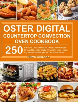 Oster Digital Countertop Convection Oven Cookbook: 250 łatwych i szybkich przepisów na pyszne dania z frytownicy powietrznej dla nowego cyfrowego piekarnika konwekcyjnego Oster - Bak - Oster Digital Countertop Convection Oven Cookbook: 250 Easy and Quick Delicious Air Fryer Oven Recipes for Your New Oster Digital Convection Oven- Bak