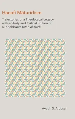 Hanafi Maturidism: Trajectories of a Theological Legacy, with a Study and Critical Edition of al-Khabbāzī's Kitāb al-H