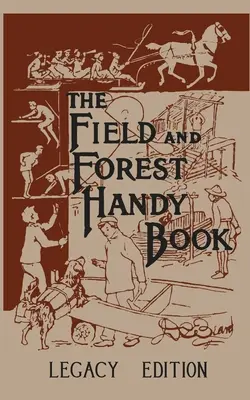 The Field And Forest Handy Book Legacy Edition: Klasyczny podręcznik Dana Bearda na temat rzeczy dla dzieci (i dorosłych) do zrobienia w lesie i na świeżym powietrzu - The Field And Forest Handy Book Legacy Edition: Dan Beard's Classic Manual On Things For Kids (And Adults) To Do In The Forest And Outdoors