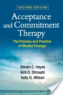 Terapia akceptacji i zaangażowania: Proces i praktyka uważnej zmiany - Acceptance and Commitment Therapy: The Process and Practice of Mindful Change