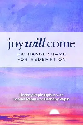 Radość nadejdzie: zamień wstyd na odkupienie - Joy Will Come: Exchange Shame for Redemption