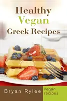 Zdrowe wegańskie greckie przepisy: Ponad 30 pysznych i łatwych przepisów na zdrowe życie - Healthy Vegan Greek Recipes: With More Than 30 Delicious and Easy Recipes for Healthy Living