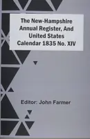 Roczny rejestr New-Hampshire i kalendarz Stanów Zjednoczonych 1835 nr XIV - The New-Hampshire Annual Register, And United States Calendar 1835 No. Xiv