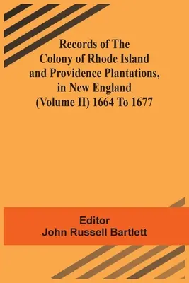 Akta kolonii Rhode Island i plantacji Providence w Nowej Anglii (tom Ii) 1664-1677 - Records Of The Colony Of Rhode Island And Providence Plantations, In New England (Volume Ii) 1664 To 1677