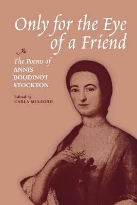 Tylko dla oka przyjaciela: Wiersze Annis Boudinot Stockton - Only for the Eye of a Friend: The Poems of Annis Boudinot Stockton