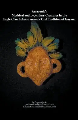 Mityczne i legendarne stworzenia Amazonii w ustnej tradycji klanu orłów Lokono-Arawak z Gujany - Amazonia's Mythical and Legendary Creatures in the Eagle Clan Lokono-Arawak Oral Tradition of Guyana
