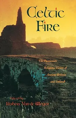 Celtycki ogień: namiętna wizja religijna starożytnej Wielkiej Brytanii i Irlandii - Celtic Fire: The Passionate Religious Vision of Ancient Britain and Ireland