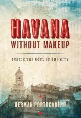 Hawana bez makijażu: Wnętrze duszy miasta - Havana Without Makeup: Inside the Soul of the City