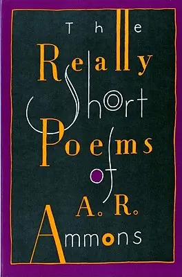 Naprawdę krótkie wiersze A. R. Ammonsa - The Really Short Poems of A. R. Ammons