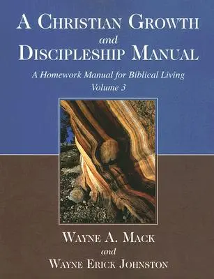 Chrześcijański podręcznik wzrostu i uczniostwa, tom 3: Praca domowa - podręcznik biblijnego życia - A Christian Growth and Discipleship Manual, Volume 3: A Homework Manual for Biblical Living