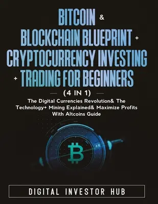 Bitcoin & Blockchain Blueprint + Inwestowanie w kryptowaluty + Handel dla początkujących (4 w 1): Rewolucja w walutach cyfrowych i technologia + wydobycie - Bitcoin & Blockchain Blueprint + Cryptocurrency Investing + Trading For Beginners (4 in 1): The Digital Currencies Revolution& The Technology + Mining