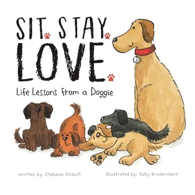Siad. Zostań. Love. Lekcje życia od pieska - Sit. Stay. Love. Life Lessons from a Doggie