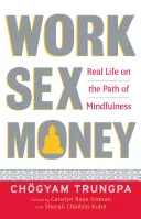 Praca, seks, pieniądze: Prawdziwe życie na ścieżce uważności - Work, Sex, Money: Real Life on the Path of Mindfulness