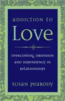 Uzależnienie od miłości: Przezwyciężanie obsesji i uzależnienia w związkach - Addiction to Love: Overcoming Obsession and Dependency in Relationships