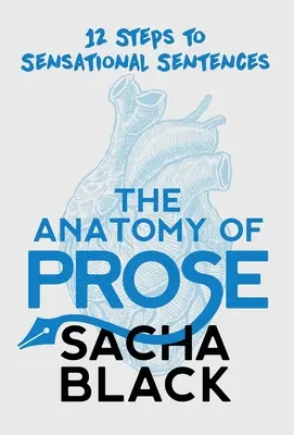 The Anatomy of Prose: 12 kroków do rewelacyjnych zdań - The Anatomy of Prose: 12 Steps to Sensational Sentences