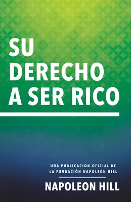 Su Derecho a Ser Rico (Twoje prawo do bogactwa): Una Publicacin Oficial de la Fundacin Napoleon Hill - Su Derecho a Ser Rico (Your Right to Be Rich): Una Publicacin Oficial de la Fundacin Napoleon Hill