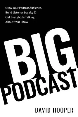 Big Podcast - Rozwijaj swoją publiczność podcastów, buduj lojalność słuchaczy i spraw, by wszyscy mówili o twoim programie - Big Podcast - Grow Your Podcast Audience, Build Listener Loyalty, and Get Everybody Talking About Your Show