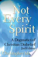 Nie każdy duch: Dogmatyka chrześcijańskiej niewiary, wydanie 2 - Not Every Spirit: A Dogmatics of Christian Disbelief, 2nd Edition