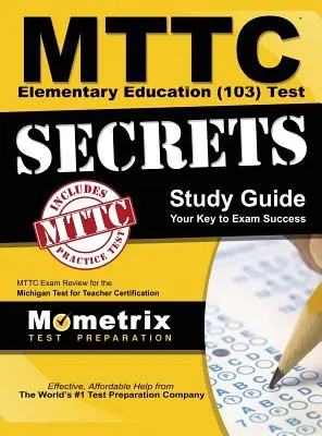MTTC Elementary Education (103) Test Secrets Study Guide: MTTC Exam Review for the Michigan Test for Teacher Certification (Egzamin MTTC: Przegląd testu Michigan dla certyfikacji nauczycieli) - MTTC Elementary Education (103) Test Secrets Study Guide: MTTC Exam Review for the Michigan Test for Teacher Certification