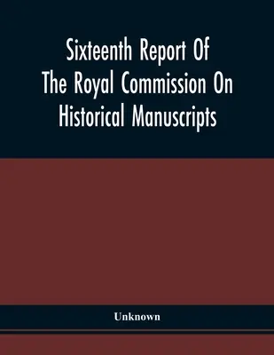 Szesnasty raport Królewskiej Komisji ds. Rękopisów Historycznych - Sixteenth Report Of The Royal Commission On Historical Manuscripts