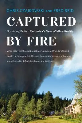 Schwytany przez ogień: Przetrwać nową rzeczywistość pożarów w Kolumbii Brytyjskiej - Captured by Fire: Surviving British Columbia's New Wildfire Reality