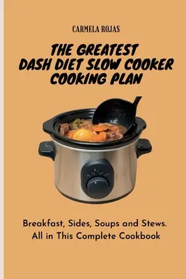 The Greatest Dash Diet Slow Cooker Cooking Plan: Śniadania, Przystawki, Zupy i Gulasze. Wszystko w tej kompletnej książce kucharskiej - The Greatest Dash Diet Slow Cooker Cooking Plan: Breakfast, Sides, Soups and Stews. All in This Complete Cookbook