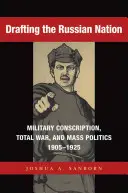 Drafting the Russian Nation: Pobór wojskowy, wojna totalna i polityka masowa, 1905-1925 - Drafting the Russian Nation: Military Conscription, Total War, and Mass Politics, 1905-1925