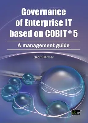 Zarządzanie informatyką korporacyjną w oparciu o COBIT 5: przewodnik zarządzania - Governance of Enterprise It Based on COBIT 5: A Management Guide