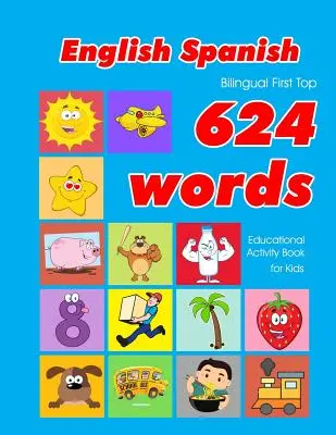 Angielsko-hiszpański dwujęzyczny First Top 624 Words Educational Activity Book for Kids: łatwe fiszki do nauki słownictwa najlepsze dla niemowląt i małych dzieci - English - Spanish Bilingual First Top 624 Words Educational Activity Book for Kids: Easy vocabulary learning flashcards best for infants babies toddle