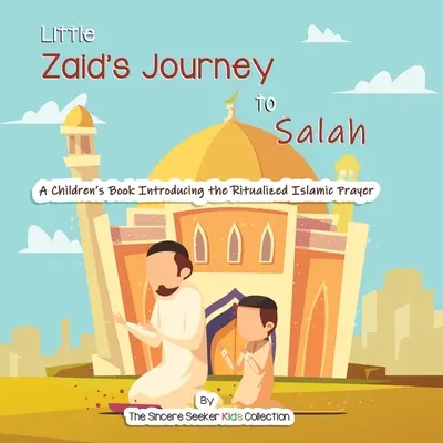 Little Zaid's Journey to Salah: Książka dla dzieci przedstawiająca zrytualizowaną modlitwę islamską - Little Zaid's Journey to Salah: A Children's Book Introducing the Ritualized Islamic Prayer