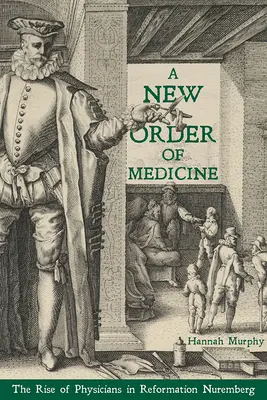 Nowy porządek medycyny: Powstanie lekarzy w reformowanej Norymberdze - A New Order of Medicine: The Rise of Physicians in Reformation Nuremberg