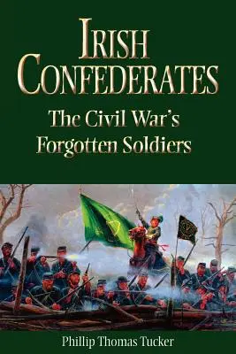 Irlandzcy Konfederaci: Zapomniani żołnierze wojny secesyjnej - Irish Confederates: The Civil War's Forgotten Soldiers