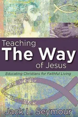 Nauczanie drogi Jezusa: Wychowanie chrześcijan do wiernego życia - Teaching the Way of Jesus: Educating Christians for Faithful Living