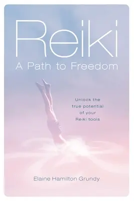 Reiki - ścieżka do wolności: Uwolnij prawdziwy potencjał swoich narzędzi Reiki - Reiki - A Path to Freedom: Unlock the true potential of your Reiki tools