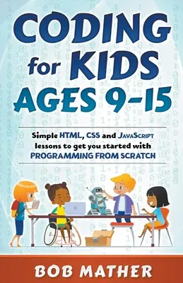 Kodowanie dla dzieci w wieku 9-15 lat: proste lekcje HTML, CSS i JavaScript, które pomogą ci rozpocząć programowanie od podstaw - Coding for Kids Ages 9-15: Simple HTML, CSS and JavaScript lessons to get you started with Programming from Scratch