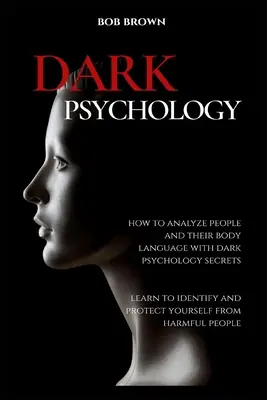 Dark Psychology: Jak analizować ludzi i ich mowę ciała za pomocą mrocznych sekretów psychologii. Naucz się identyfikować i chronić przed - Dark Psychology: How to analyze people and their body language with dark psychology secrets. Learn to Identify and Protect Yourself fro