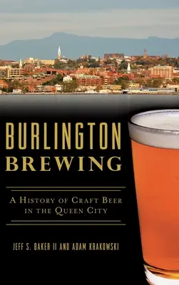 Burlington Brewing: Historia piwa rzemieślniczego w Queen City - Burlington Brewing: A History of Craft Beer in the Queen City