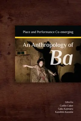 Antropologia Ba: Współwystępowanie miejsca i performansu - An Anthropology of Ba: Place and Performance Co-Emerging