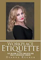 Etykieta w miejscu pracy: Wskazówki, jak pozostać zatrudnionym i mieć udaną karierę - Workplace Etiquette: Tips on How to Stay Employed and Have a Successful Career