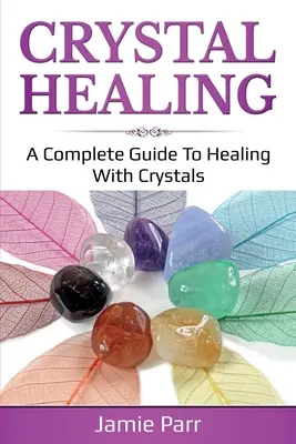 Uzdrawianie kryształami: Kompletny przewodnik po uzdrawianiu kryształami - Crystal Healing: A Complete Guide to Healing with Crystals