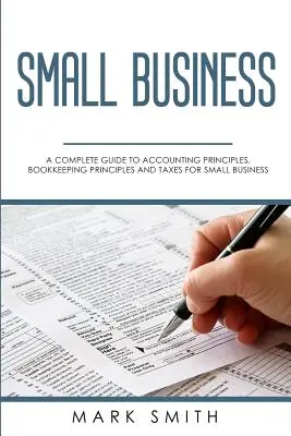 Small Business: Kompletny przewodnik po zasadach rachunkowości, zasadach prowadzenia ksiąg rachunkowych i podatkach dla małych firm - Small Business: A Complete Guide to Accounting Principles, Bookkeeping Principles and Taxes for Small Business