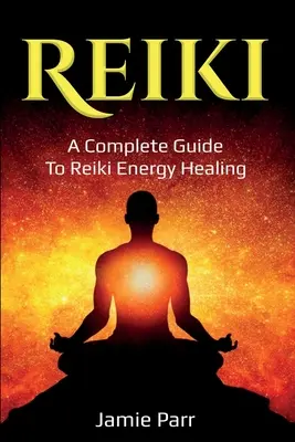 Reiki: Kompletny przewodnik po uzdrawianiu energią Reiki - Reiki: A Complete Guide to Reiki Energy Healing