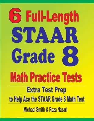 6 pełnometrażowych testów praktycznych z matematyki STAAR dla klasy 8: Dodatkowe przygotowanie do testu, aby pomóc w rozwiązaniu testu matematycznego STAAR - 6 Full-Length STAAR Grade 8 Math Practice Tests: Extra Test Prep to Help Ace the STAAR Math Test