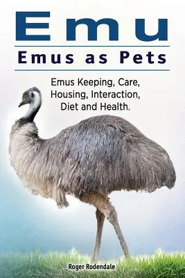 Emu. Emu jako zwierzęta domowe. Hodowla emu, opieka, trzymanie, interakcje, dieta i zdrowie. - Emu. Emus as Pets. Emus Keeping, Care, Housing, Interaction, Diet and Health